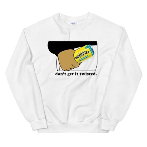Don’t Get It Twisted Tee Sweatshirt