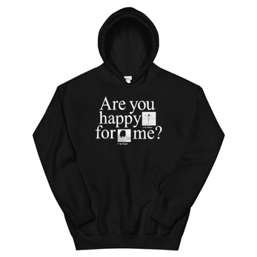 Are You Happy for Me Hoodie