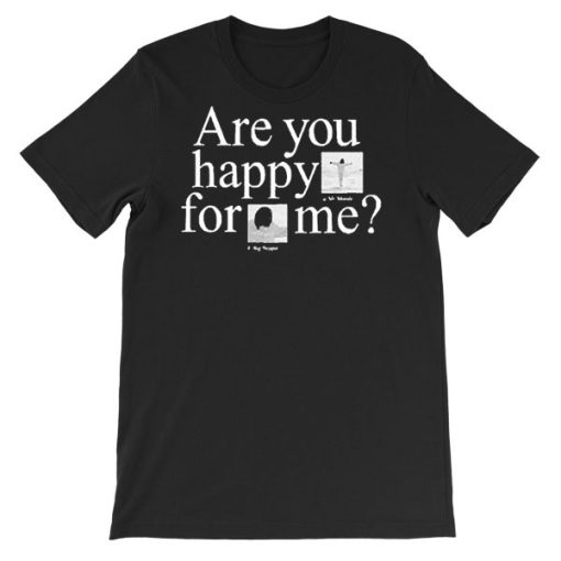 Are You Happy for Me Shirt