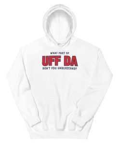 Don't You Understand What Part of Uff Da Hoodie