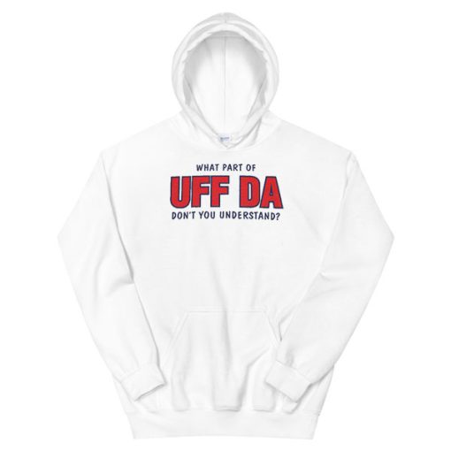 Don't You Understand What Part of Uff Da Hoodie