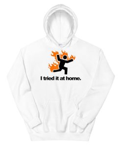 Science Humor Flame I Tried It at Home Hoodie