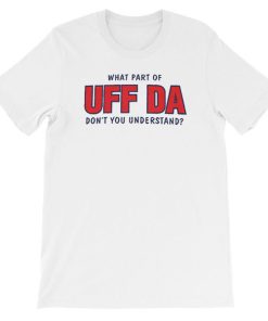 Don't You Understand What Part of Uff Da Shirt