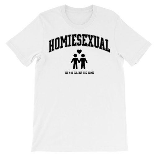 It's Not Sus He's the Homie Sexuality Shirt