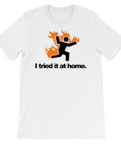 Science Humor Flame I Tried It at Home Shirt