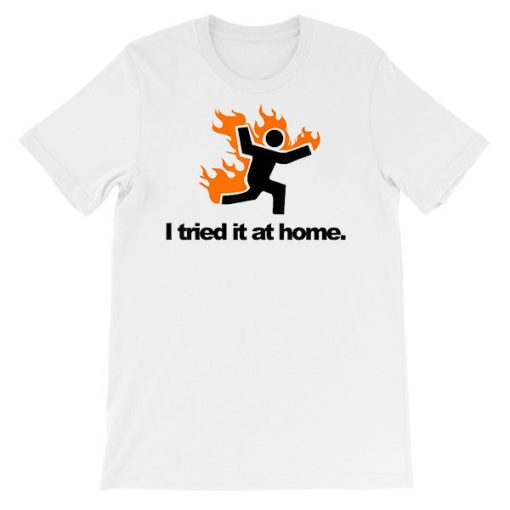 Science Humor Flame I Tried It at Home Shirt