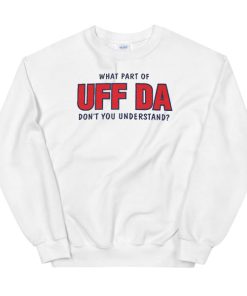 Don't You Understand What Part of Uff Da Sweatshirt