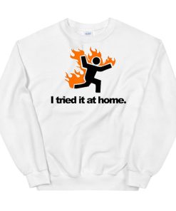 Science Humor Flame I Tried It at Home Sweatshirt