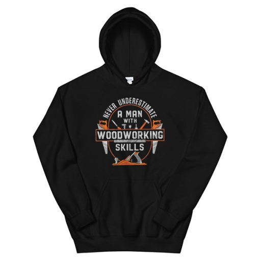 Never Underestimate a Man With Woodworking Hoodie