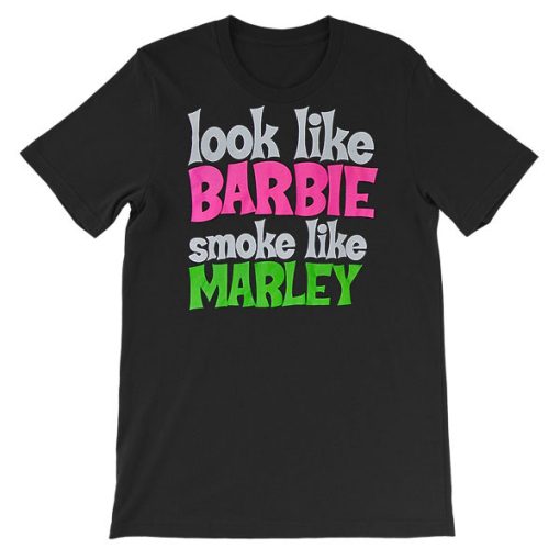 Funny Look Like Barbie Smoke Like Marley Shirt