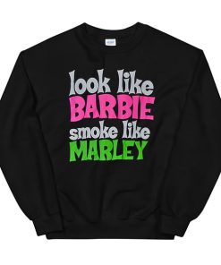 Funny Look Like Barbie Smoke Like Marley Sweatshirt