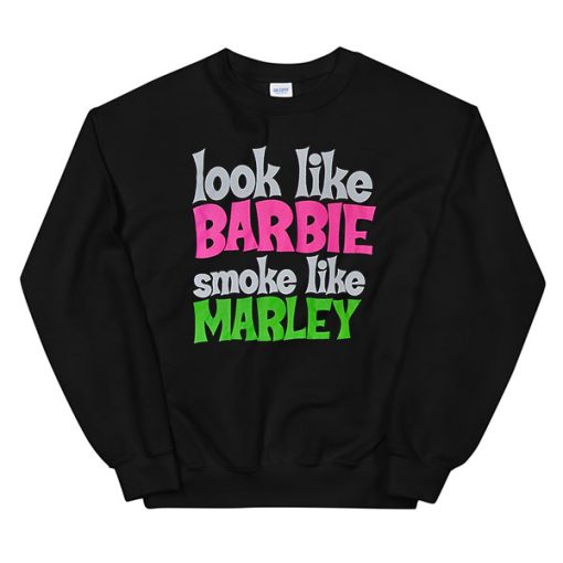 Funny Look Like Barbie Smoke Like Marley Sweatshirt