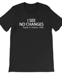 I See No Changes Tupac Black Lives Matter Shirt