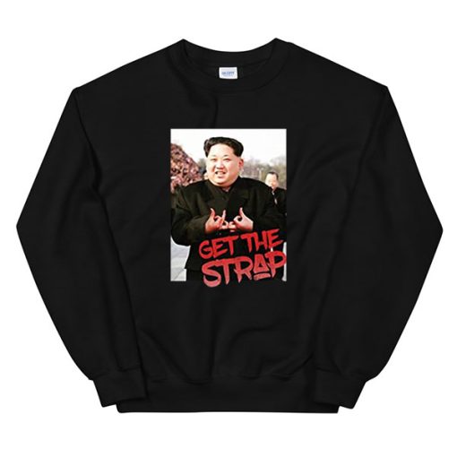 Get the Strap Sweatshirt Kim Jong Un