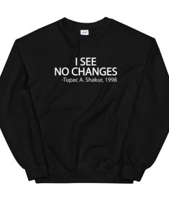 I See No Changes Tupac Black Lives Matter Sweatshirt