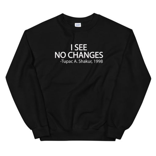 I See No Changes Tupac Black Lives Matter Sweatshirt