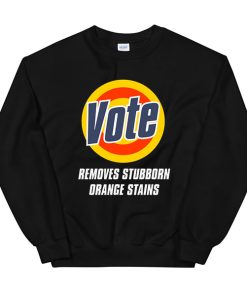 Black Sweatshirt Vote Removes Stubborn Orange Stains Anti Trump Shirt