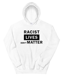 Support BLM Racist Lives Dont Matter Hoodie