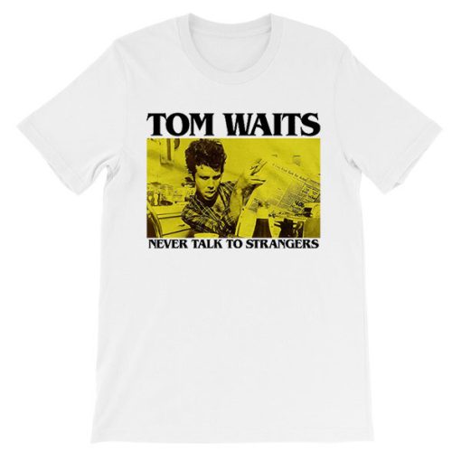 Never Talk to Strangers Tom Waits Shirt