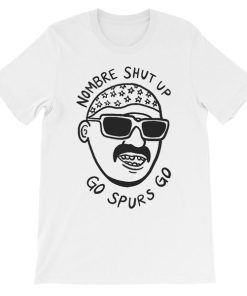 Shut up Nombre Go Spurs Go Shirt