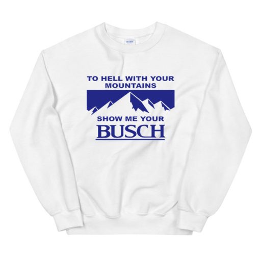 Kyle Busch to Hell With Your Mountains Show Me Your Busch Sweatshirt