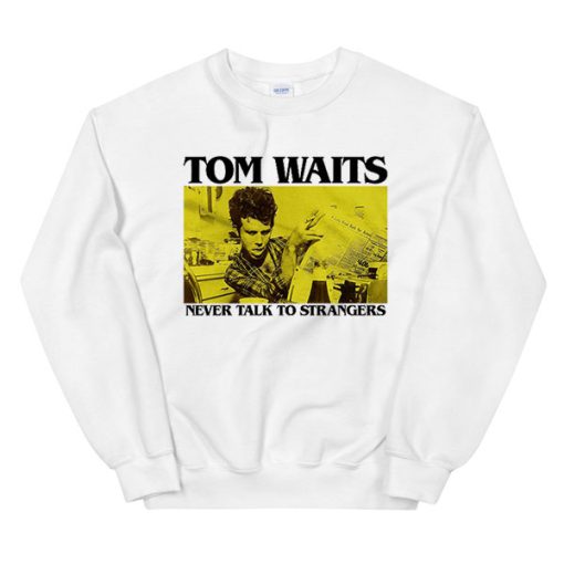 Never Talk to Strangers Tom Waits Sweatshirt