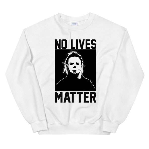 No Live Matter Michael Myers Sweatshirt - Cheap Graphic Tees