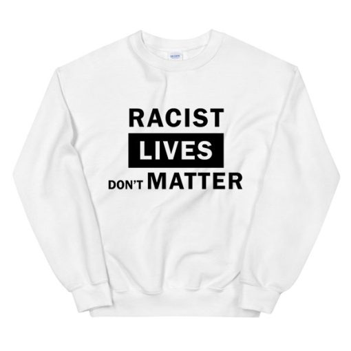 Support BLM Racist Lives Dont Matter Sweatshirt